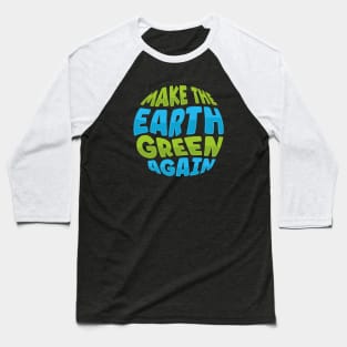 Climate Change Make the Earth Green Again Baseball T-Shirt